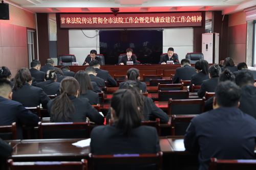 深学细悟抓落实 从严履职提质效——甘泉法院传达贯彻全市法院院长座谈会和全市法院工作会暨党风廉政建设工作会精神